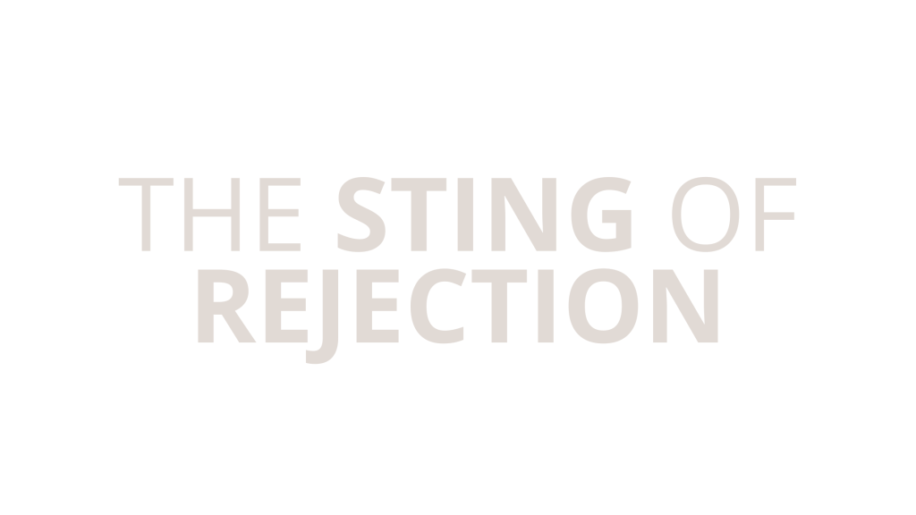 THE STING OF&nbsp;REJECTION